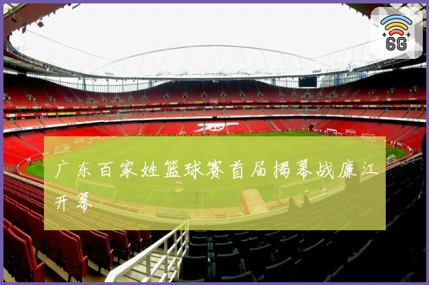 广东百家姓篮球赛首届揭幕战廉江开幕