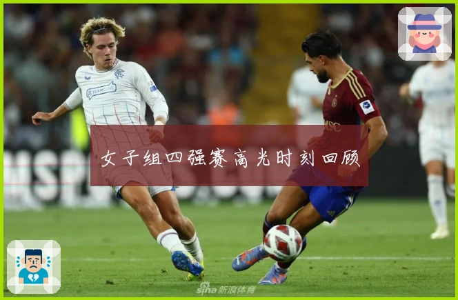 女子组四强赛高光时刻回顾
